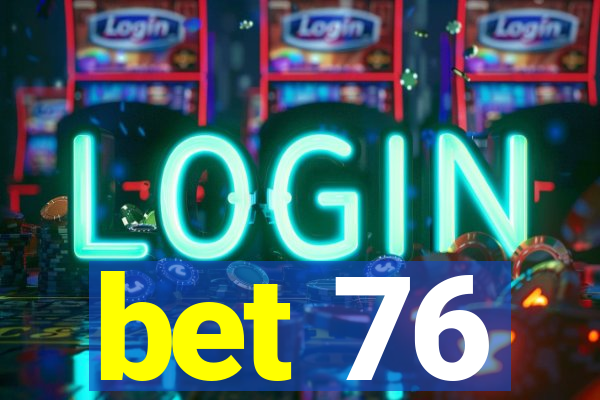 bet 76